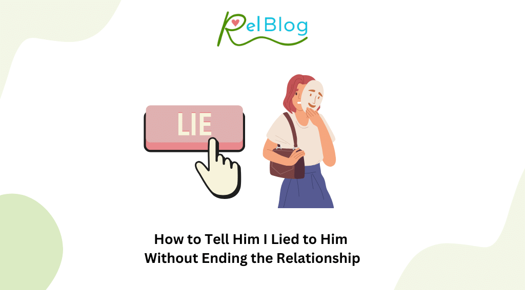 How to Tell Him I Lied to Him Without Ending the Relationship