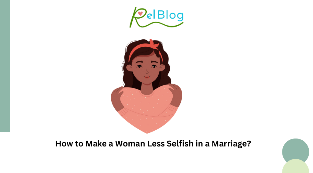 How to Make a Woman Less Selfish in a Marriage?